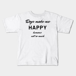 Dogs make me happy, humans not so much Kids T-Shirt